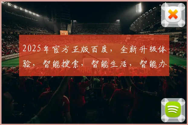 2025年官方正版百度，全新升级体验，智能搜索，智能生活，智能办公，三重惊喜，不容错过