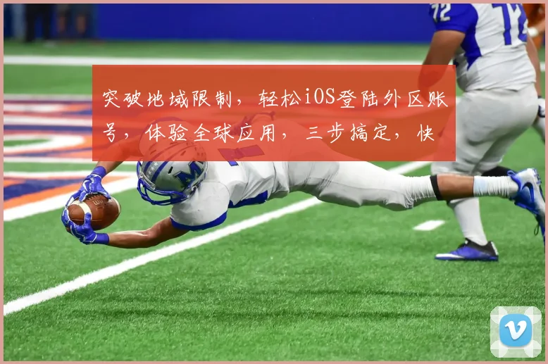 突破地域限制，轻松iOS登陆外区账号，体验全球应用，三步搞定，快来尝试